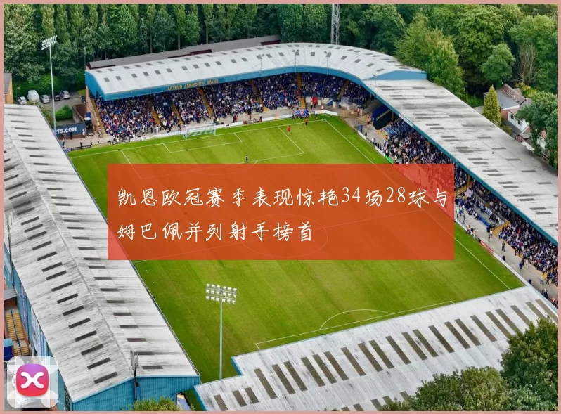 凯恩欧冠赛季表现惊艳34场28球与姆巴佩并列射手榜首
